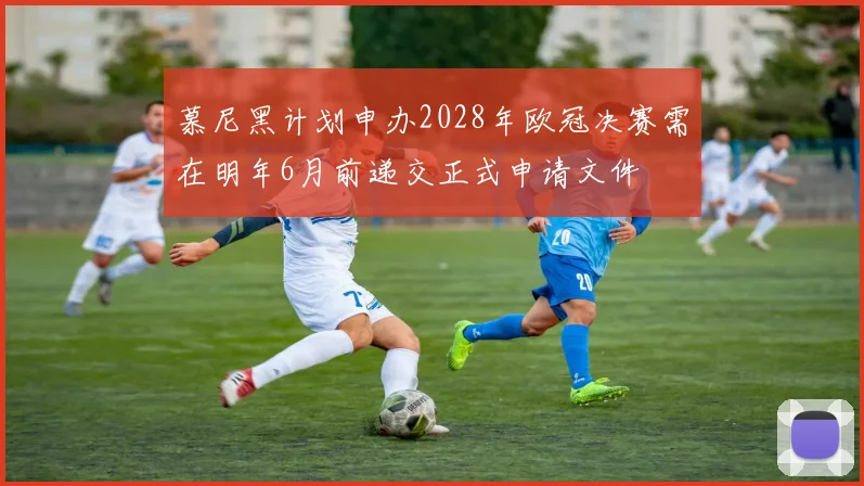 慕尼黑计划申办2028年欧冠决赛需在明年6月前递交正式申请文件