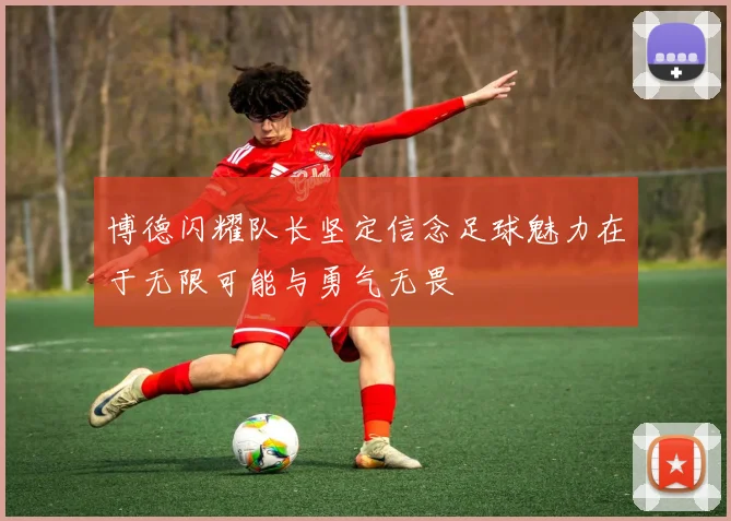 博德闪耀队长坚定信念足球魅力在于无限可能与勇气无畏