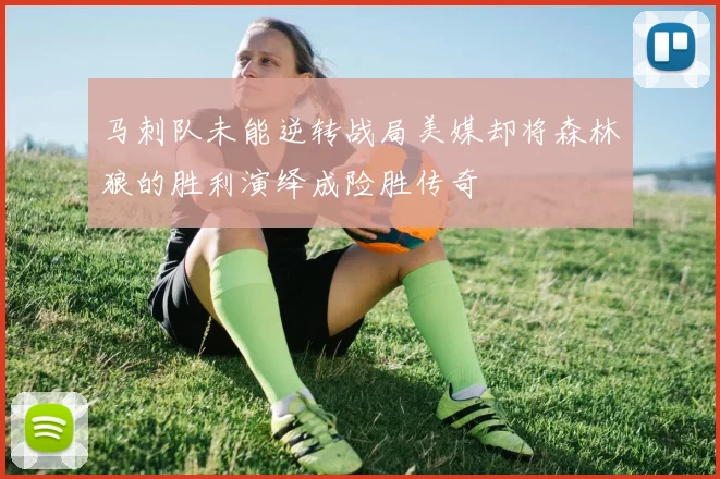 马刺队未能逆转战局美媒却将森林狼的胜利演绎成险胜传奇
