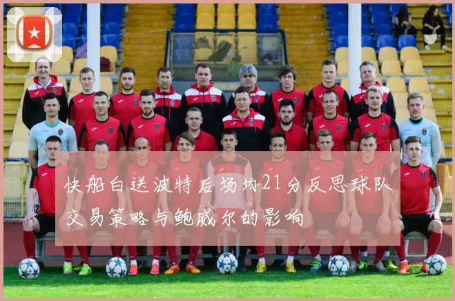 快船白送波特后场均21分反思球队交易策略与鲍威尔的影响